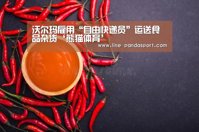 沃尔玛雇用“自由快递员”运送食品杂货‘熊猫体育’(图4) 熊猫体育官网